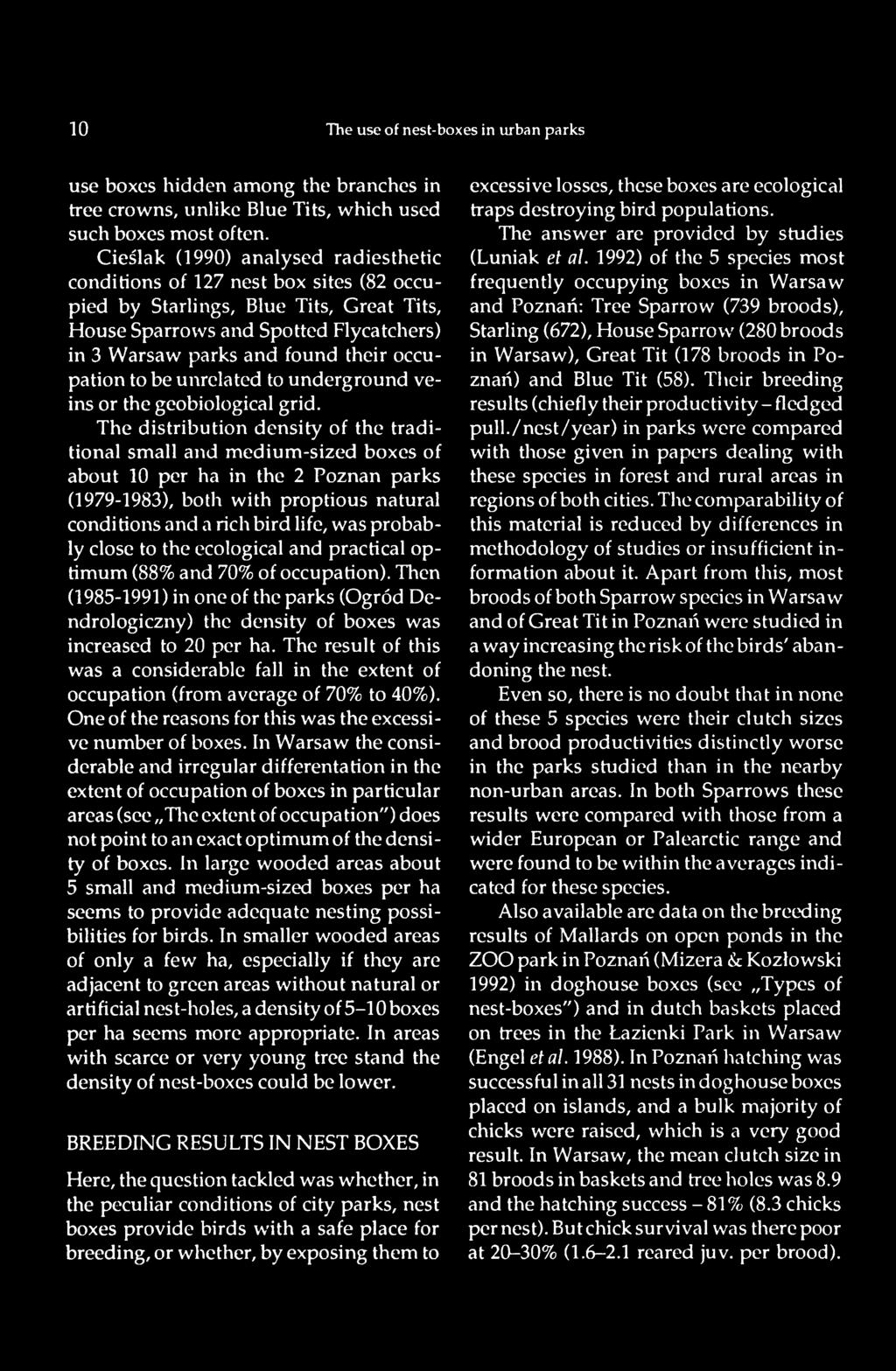 probably close to the ecological and practical optimum (88% and 70% of occupation). Then (1985-1991 ) in one of the parks (Ogród Dendrologiczny) the density of boxes was increased to 20 per ha.
