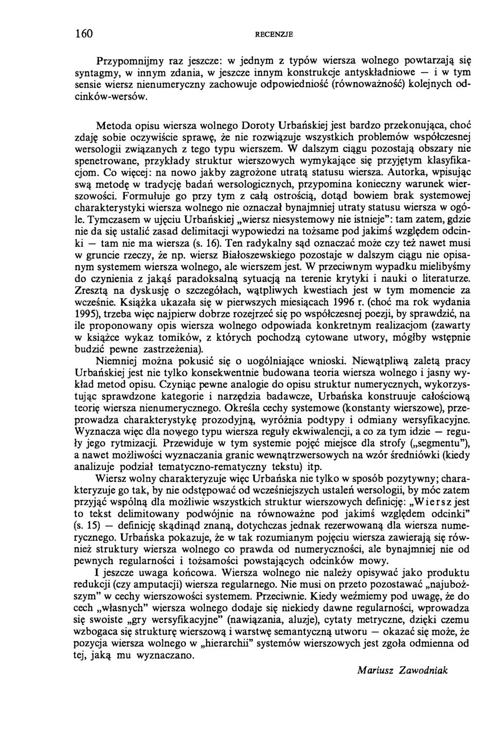 160 RECENZJE Przypomnijmy raz jeszcze: w jednym z typów wiersza wolnego powtarzają się syntagmy, w innym zdania, w jeszcze innym konstrukcje antyskładniowe i w tym sensie wiersz nienumeryczny