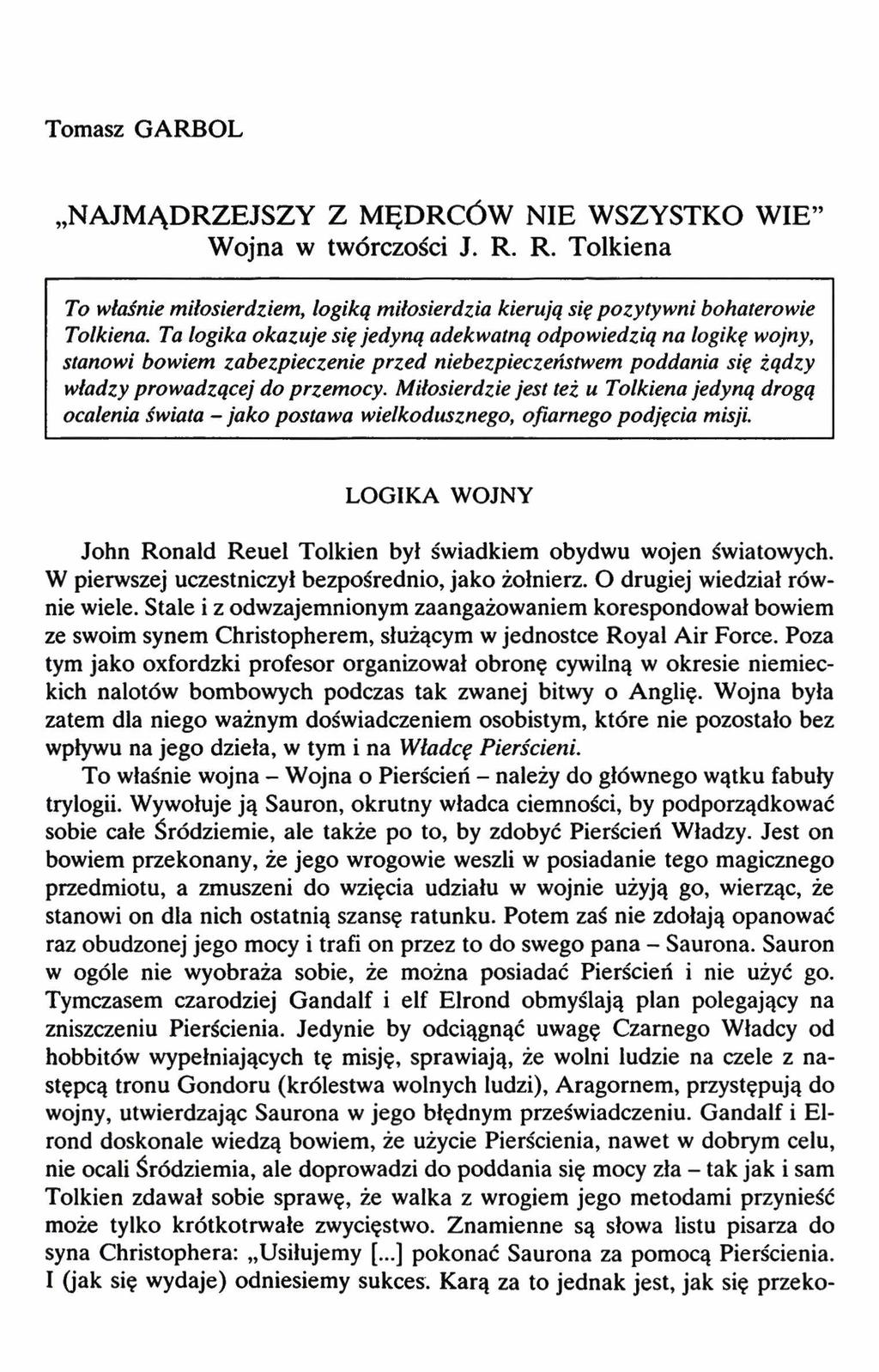 Tomasz GARBOL NAJMĄDRZEJSZY Z MĘDRCÓW NIE WSZYSTKO WIE Wojna w twórczości J. R. R. Tolkiena To właśnie miłosierdziem, logiką miłosierdzia kierują się pozytywni bohaterowie Tolkiena.