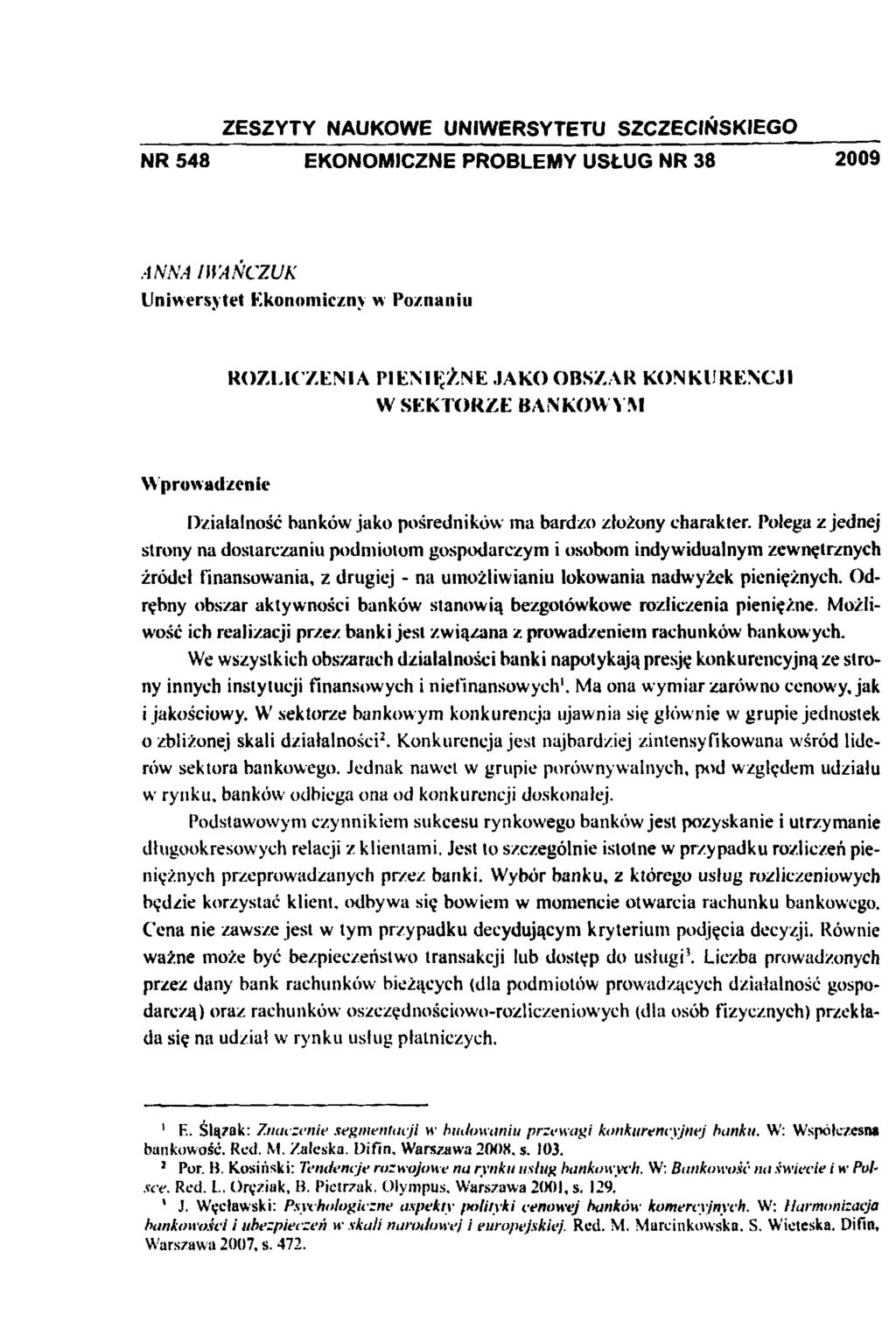 ZESZYTY NAUKOWE UNIWERSYTETU SZCZECIŃSKIEGO NR 548 EKONOMICZNE PROBLEMY USŁUG NR 38 2009 ANNA IWAŃCZUK Uniwersytet Ekonomiczny w Poznaniu ROZLICZENIA PIENIĘŻNE JAKO OBSZAR KONKURENCJI W SEKTORZE