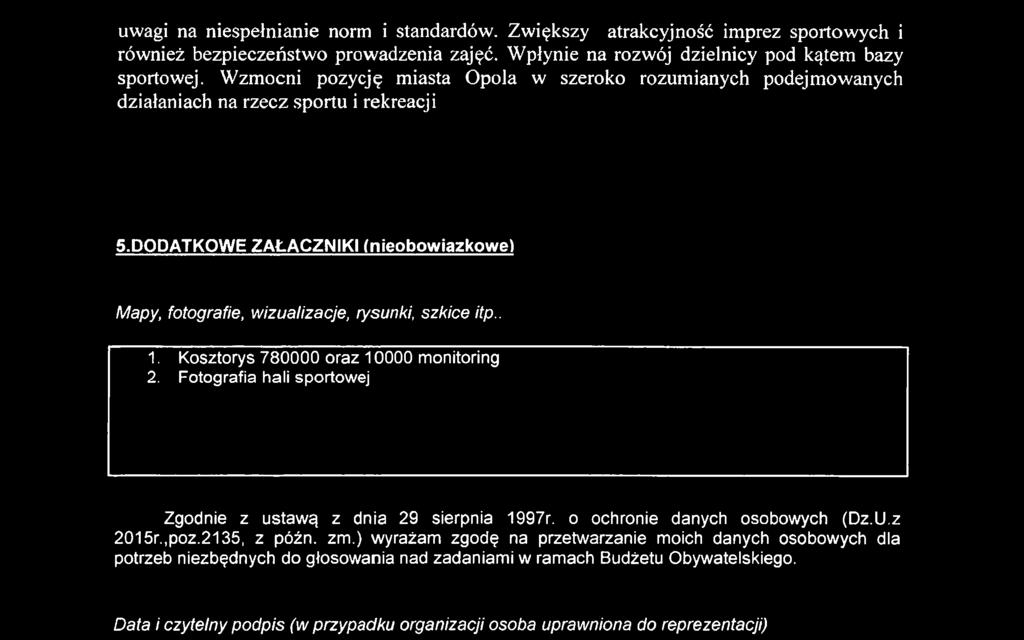 Mapy, fotografie, wizualizacje, rysunki, szkice itp.. 1. Kosztorys 780000 oraz 10000 monitoring 2. Fotografia hali sportowej Zgodnie z ustawą z dnia 29 sierpnia 1997r.