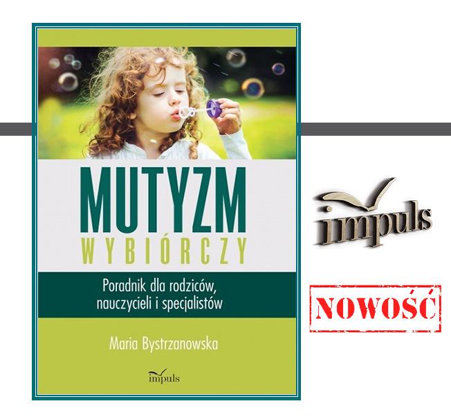 Maria Bystrzanowska Mutyzm wybiórczy. Poradnik dla rodziców, nauczycieli i specjalistów ISBN: 978-83-8095-401-4 Cena: 28.