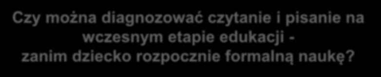 Czy można diagnozować czytanie i pisanie na wczesnym etapie edukacji - zanim dziecko rozpocznie formalną naukę?