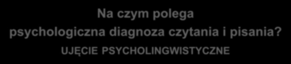 Na czym polega psychologiczna diagnoza czytania i pisania?