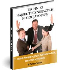 TECHNIKI NAJSKUTECZNIEJSZYCH NEGOCJATORÓW 51 technik manipulacyjnych, 120 kontrtechnik, ponad 180 przykładów dr Dariusz Świerk z zespołem Wszelkie prawa zastrzeżone.