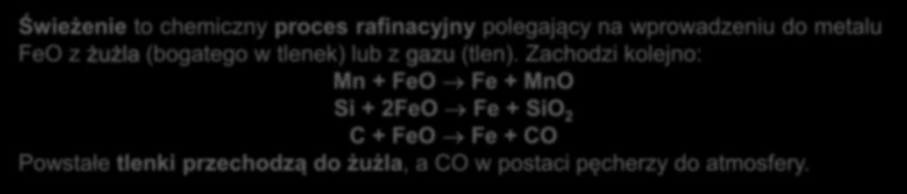 ŚWIEŻENIE i ODTLENIANIE STALI Świeżenie to chemiczny proces rafinacyjny polegający na wprowadzeniu do metalu FeO z żużla (bogatego w tlenek) lub z gazu (tlen).