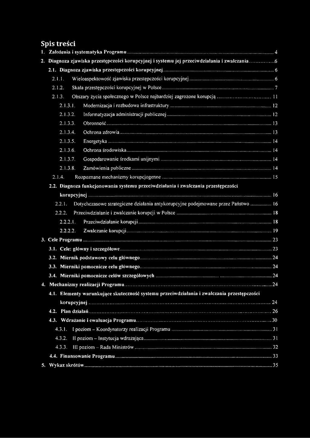 .. 2.1.3.3. Obronność... 2.1.3.4. Ochrona zdrowia... 2.1.3.5. Energetyka... 2.1.3.6. Ochrona środowiska... 2.1.3.7. Gospodarowanie środkami unijnymi... 2.1.3.8. Zamówienia publiczne... 2.1.4. Rozpoznane mechanizmy korupcjogenne.