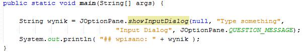 OK_CANCEL_OPTION Ostatnim z okienek dialogowym jest InputDialog wyświetlanym przez metodę showinputdialog(), metoda zwraca