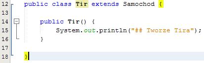 Klasa Samochod: Klasa tworząca Tira: Spójrz na output. OK. Napisu ## Tworze Tira się spodziewaliśmy, ale skąd wzięło się ## Tworze samochod?