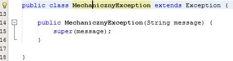 OK. Wiemy już wszystko co nam potrzebne do zadeklarowania własnego wyjątku. Ja stworzę sobie klasę MechanicznyException: Rysunek 74 - Deklaracja własnego wyjątku I to tyle.