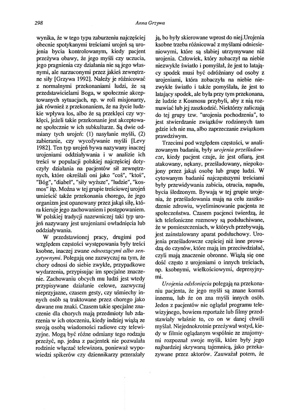 298 Anna Grzywa wynika, że w tego typu zaburzeniu najczęściej obecnie spotykanymi treściami urojeń są urojenia bycia kontrolowanym, kiedy pacjent przeżywa obawy, że jego myśli czy uczucia, jego