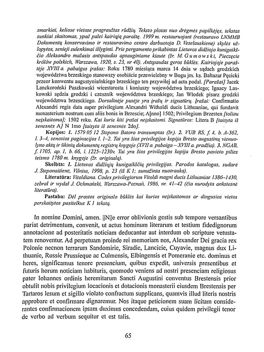 smarkiai, keliose vietose pragraužtas rūdžių. Teksto plotas nuo drėgmės papilkėjęs, tekstas sunkiai skaitomas, ypač palei kairiąją paraštę. 1999 m.