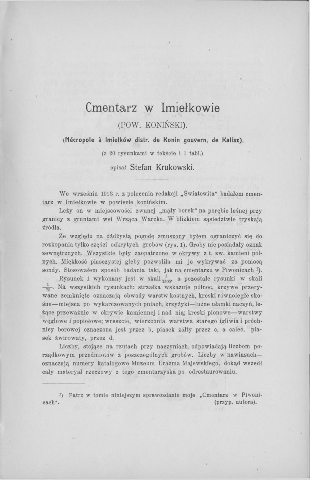Cmentarz w Imiełkowie (POW. KONIŃSKI). (Nécropole à Imiełków distr. de Konin gouvern, de Kalisz). (z 20 rysunkami w tekście i 1 tabl.) opisał Stefan Krukowski. We wrześniu 1913 r.
