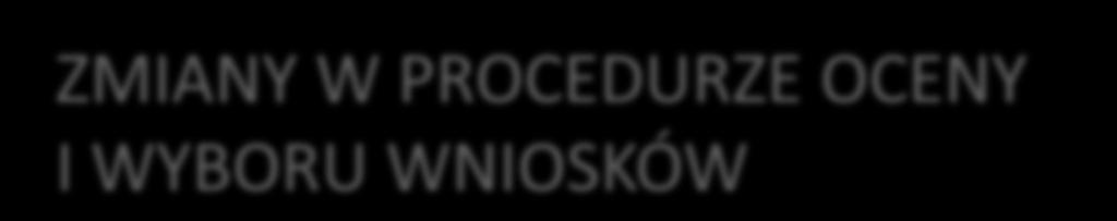 ZMIANY W PROCEDURZE OCENY I WYBORU WNIOSKÓW Wzrost znaczenia oceny jakości Nowe kryteria oceny: