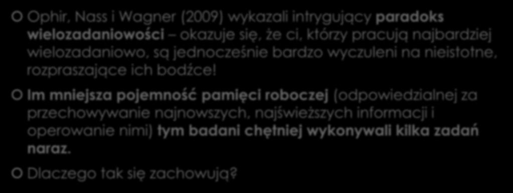 Paradoks wielozadaniowości Ophir, Nass i Wagner (2009) wykazali intrygujący paradoks wielozadaniowości okazuje się, że ci, którzy pracują najbardziej wielozadaniowo, są jednocześnie bardzo wyczuleni