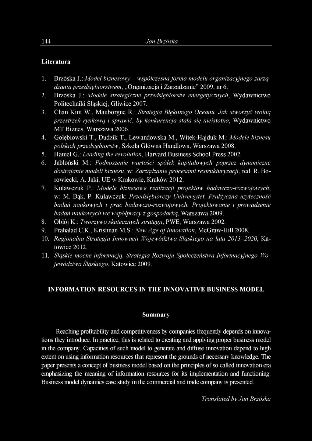 , Dudzik T., Lewandowska M., Witek-Hajduk M.: Modele biznesu polskich przedsiębiorstw, Szkoła Główna Handlowa, Warszawa 2008. 5. Hamel G.: Leading the revolution, Harvard Business School Press 2002.