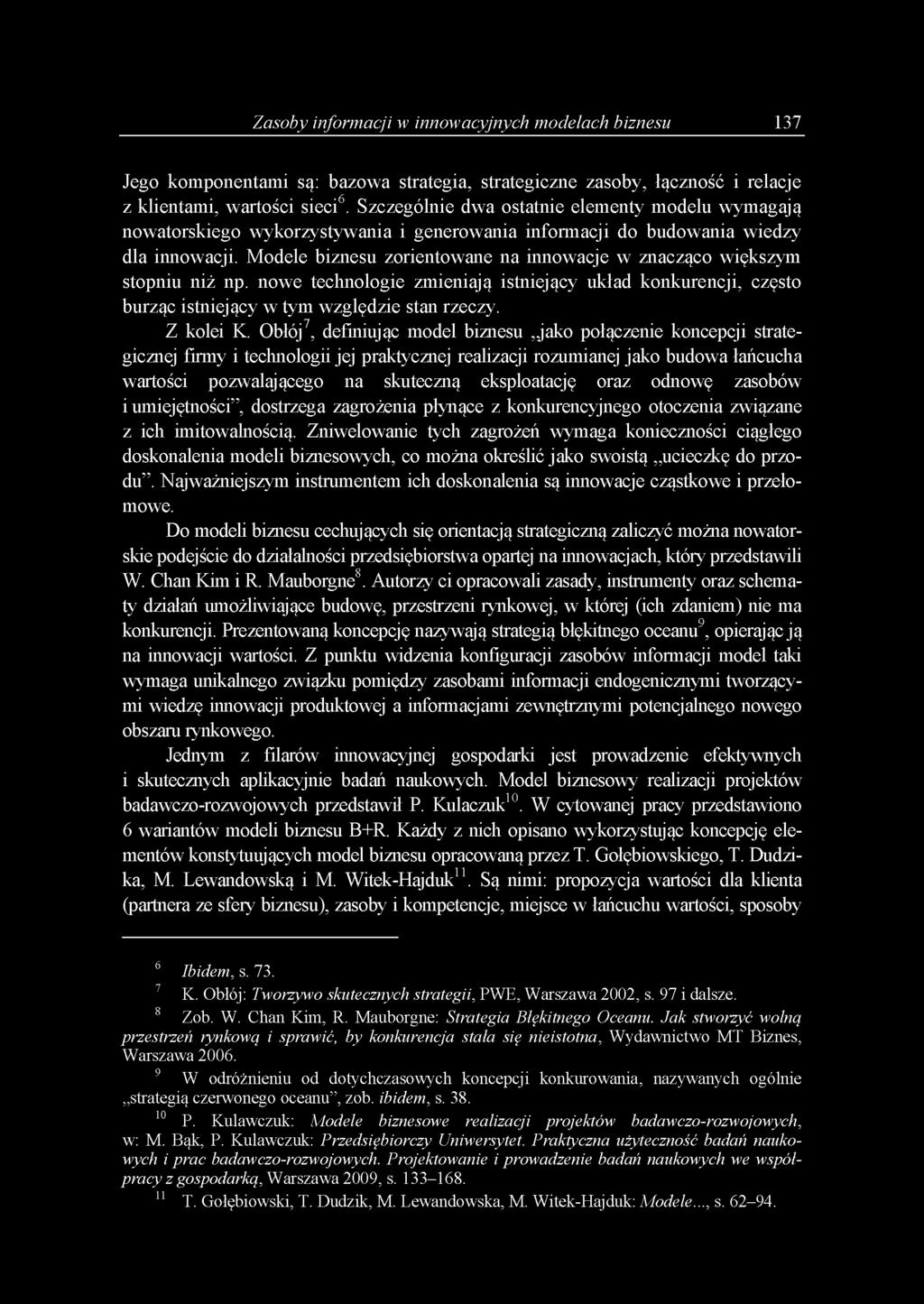 Modele biznesu zorientowane na innowacje w znacząco większym stopniu niż np. nowe technologie zmieniają istniejący układ konkurencji, często burząc istniejący w tym względzie stan rzeczy. Z kolei K.