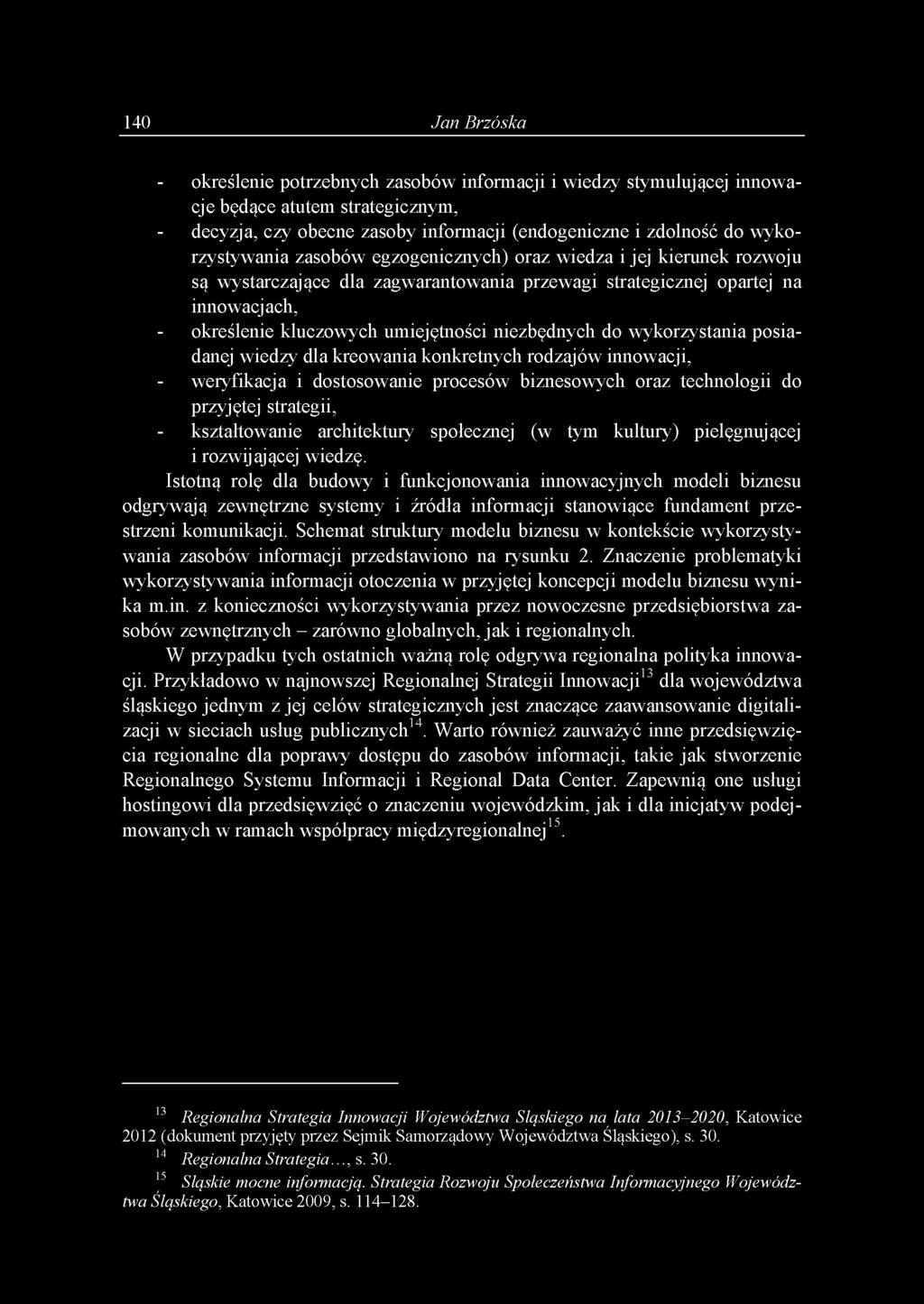 niezbędnych do wykorzystania posiadanej wiedzy dla kreowania konkretnych rodzajów innowacji, - weryfikacja i dostosowanie procesów biznesowych oraz technologii do przyjętej strategii, - kształtowanie