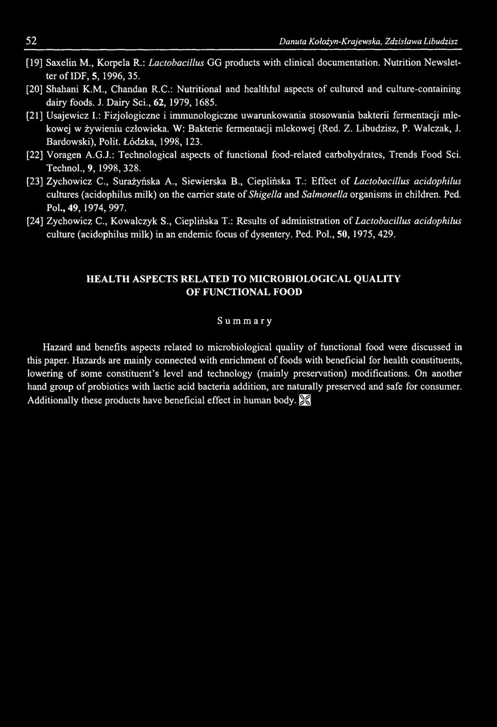 52 Danuta Kołożyn-Krajewska, Zdzisława Libudzisz [19] Saxelin M., Korpela R.: Lactobacillus GG products with clinical documentation. Nutrition Newsletter of IDF, 5, 1996,35. [20] Shahani K.M., Chandan R.