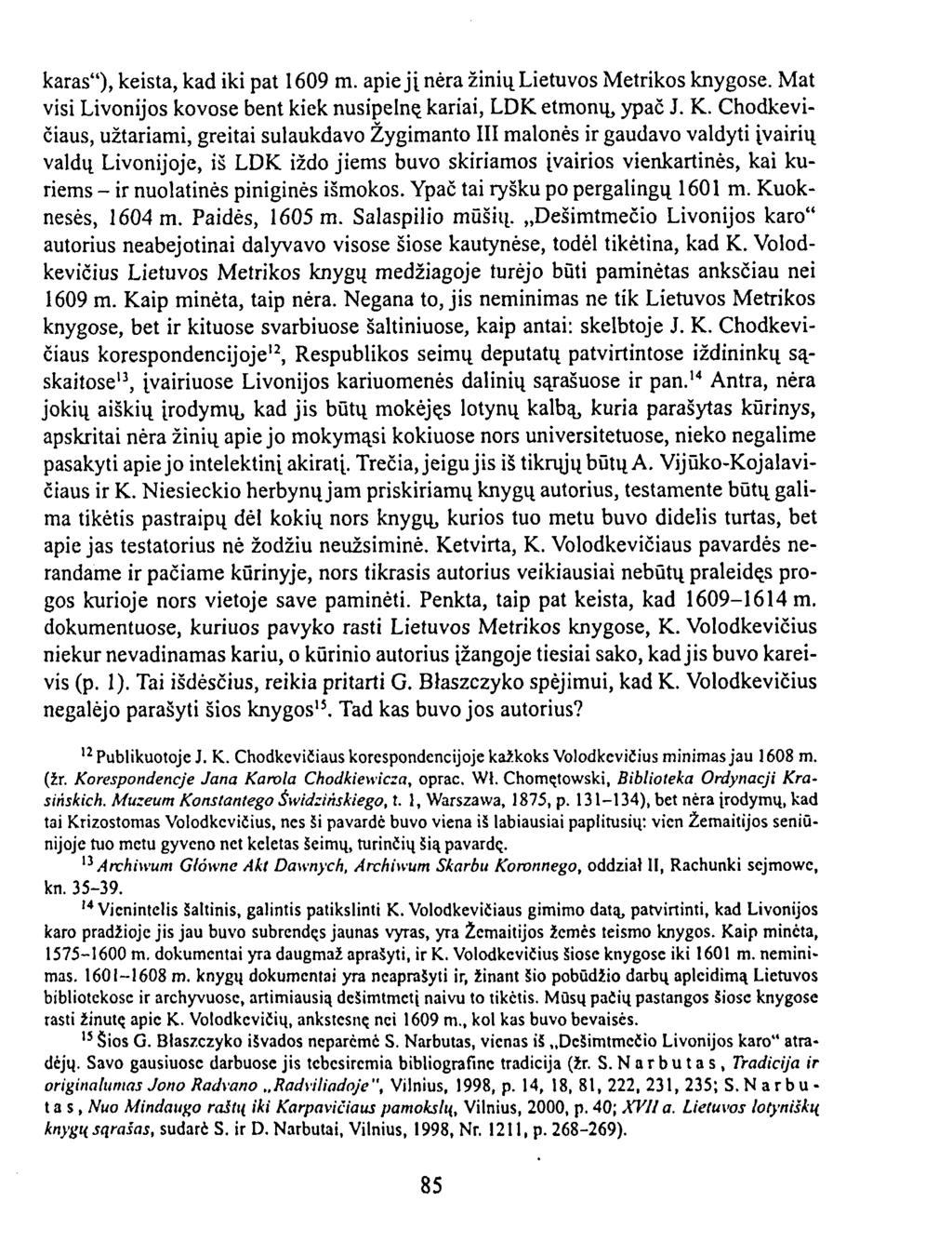 karas"), keista, kad iki pat 1609 m. apie jį nėra žinių Lietuvos Metrikos knygose. Mat visi Livonijos kovose bent kiek nusipelną kariai, LDK etmonų, ypač J. K.