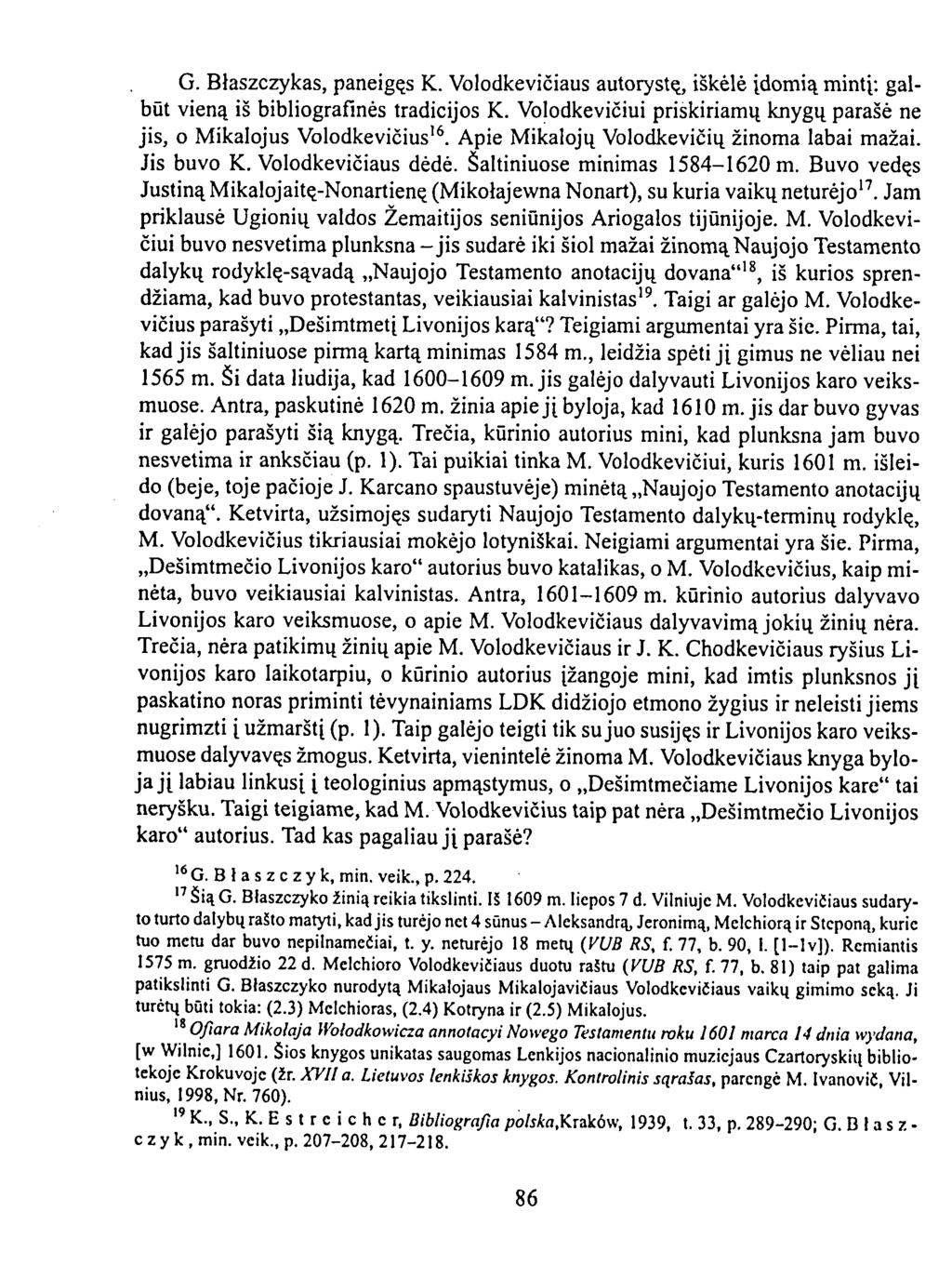 G. Blaszczykas, paneigęs K. Volodkevičiaus autorystę, iškėlė įdomią mintį: galbūt vieną iš bibliografinės tradicijos K. Volodkevičiui priskiriamų knygų parašė ne jis, o Mikalojus Volodkevičius 16.