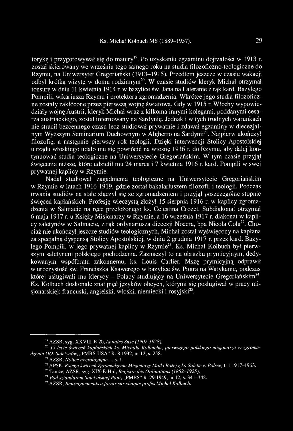 Przedtem jeszcze w czasie wakacji odbył krótką wizytę w domu rodzinnym20. W czasie studiów kleryk Michał otrzymał tonsurę w dniu 11 kwietnia 1914 r. w bazylice św. Jana na Lateranie z rąk kard.