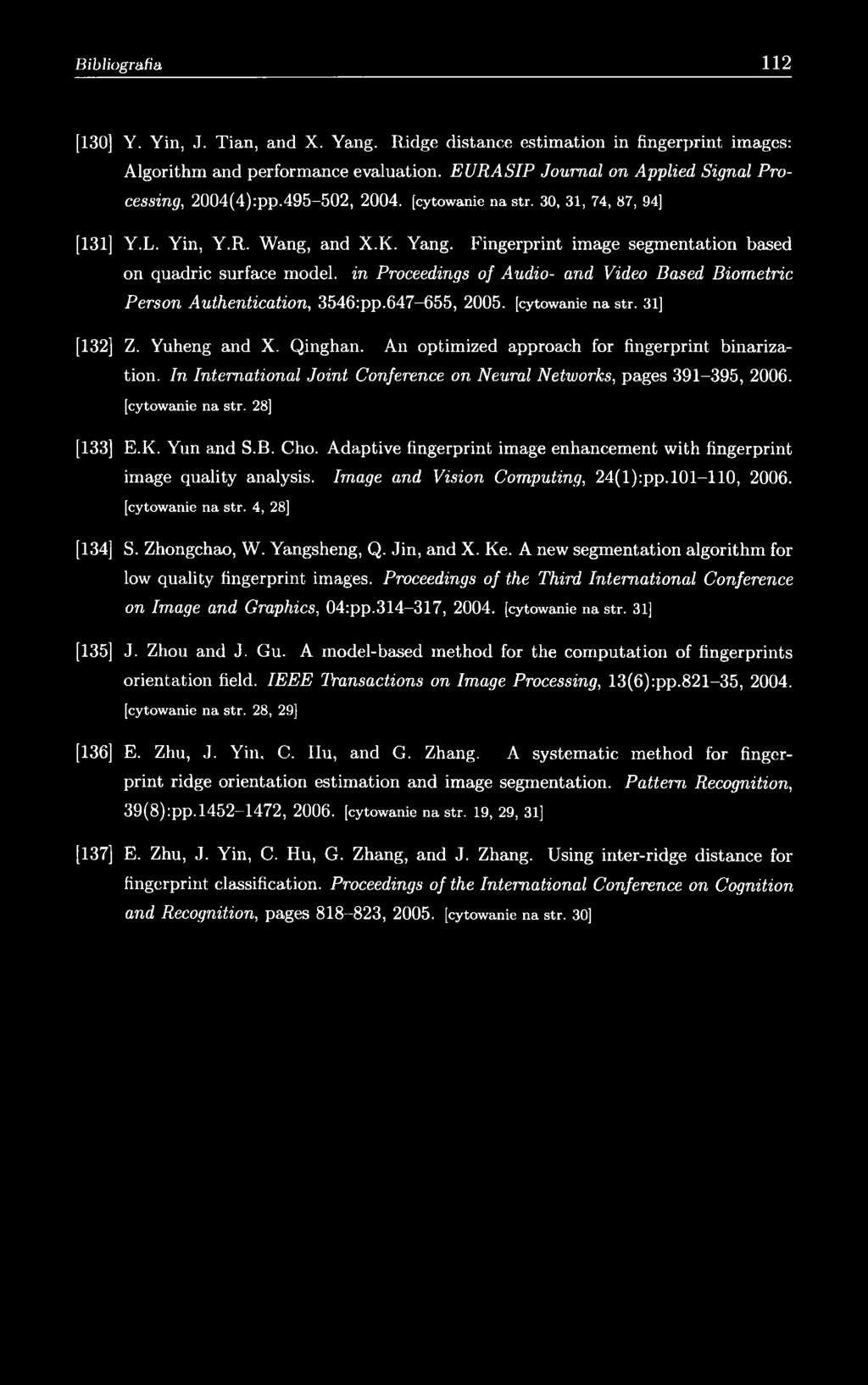 Fingerprint image segmentation based on ąuadric surface model, in Proceedings of Audio- and Video Based Biometric Person Authentication, 3546:pp.647-655, 2005. [cytowanie na str. 31] [132] Z.