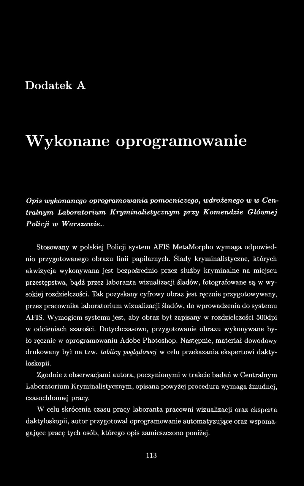 Ślady kryminalistyczne, których akwizycja wykonywana jest bezpośrednio przez służby kryminalne na miejscu przestępstwa, bądź przez laboranta wizualizacji śladów, fotografowane są w wysokiej