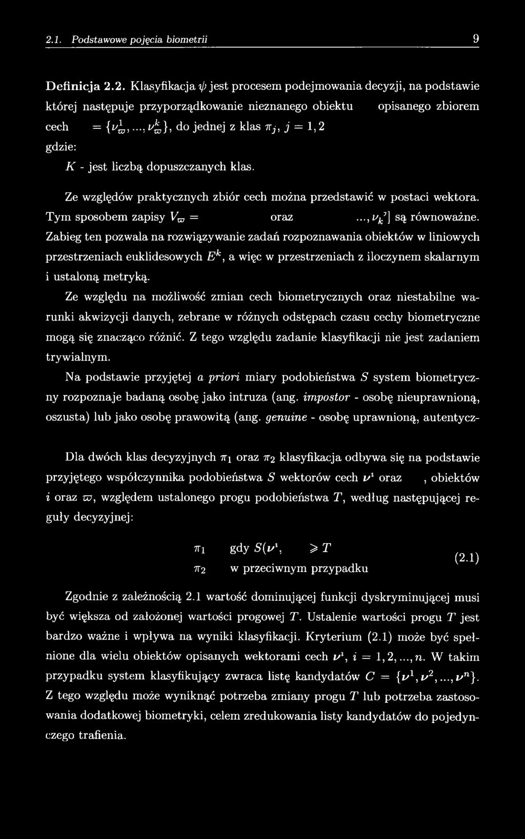 ..,^¾7] są równoważne. Zabieg ten pozwala na rozwiązywanie zadań rozpoznawania obiektów w liniowych przestrzeniach euklidesowych Ek, a więc w przestrzeniach z iloczynem skalarnym i ustaloną metryką.