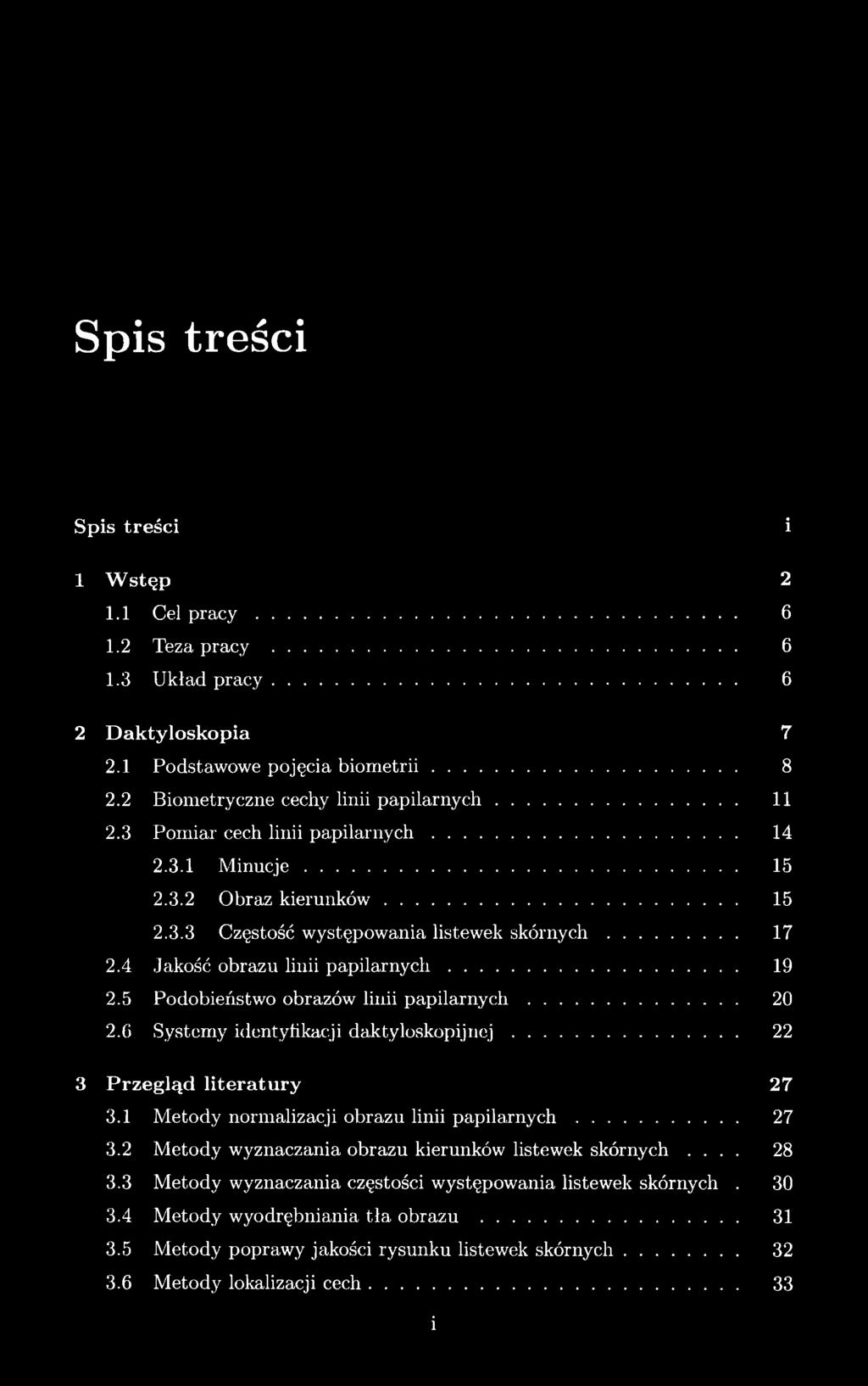 4 Jakość obrazu linii papilarn y ch... 19 2.5 Podobieństwo obrazów linii p ap ilarn y ch... 20 2.6 Systemy identyfikacji daktyloskopijnej... 22 3 Przegląd literatu ry 27 3.