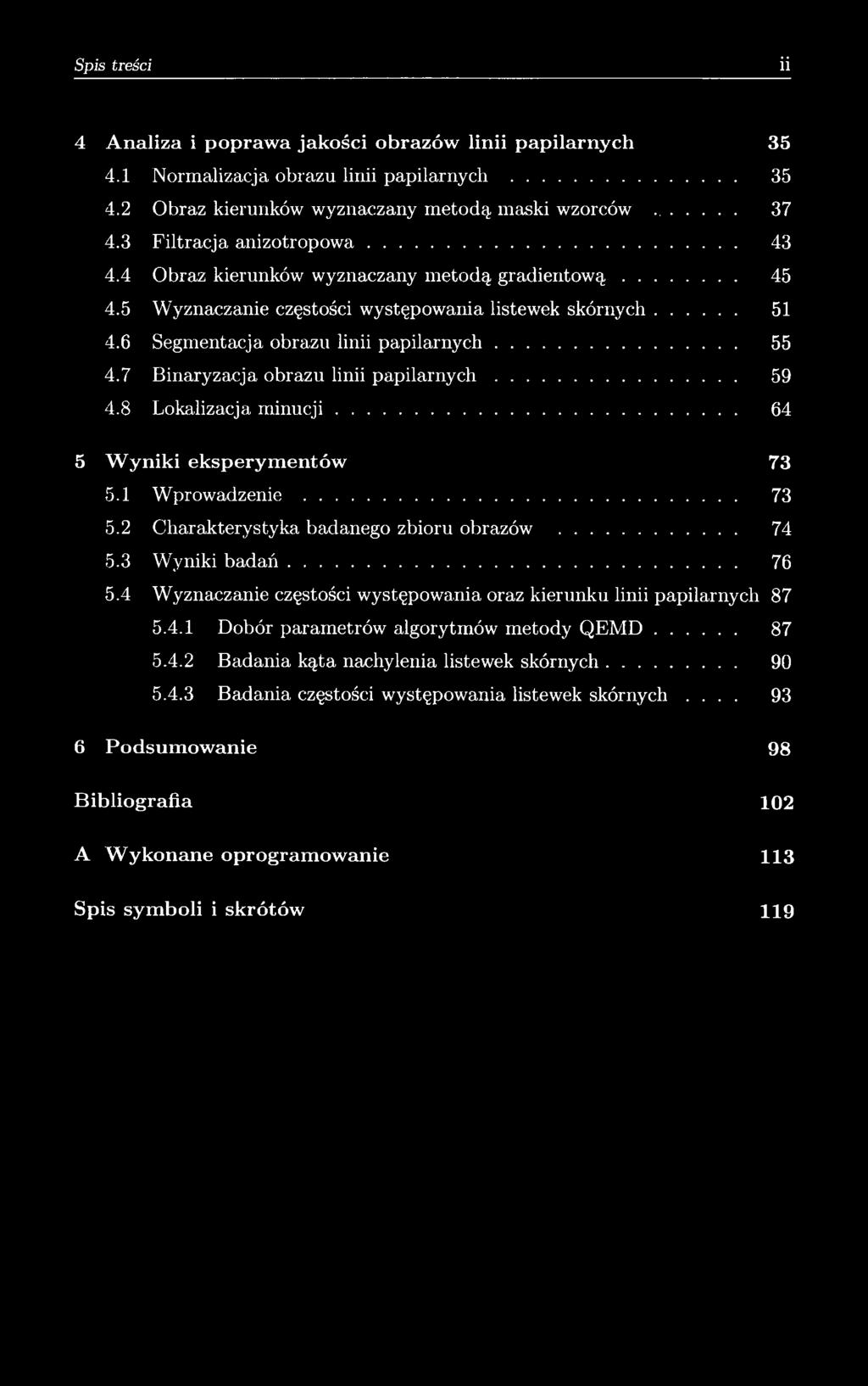 7 Binaryzacja obrazu linii p apilarnych... 59 4.8 Lokalizacja m inucji... 64 5 W yniki eksperym entów 73 5.1 Wprowadzenie... 73 5.2 Charakterystyka badanego zbioru obrazów... 74 5.3 Wyniki b ad ań.