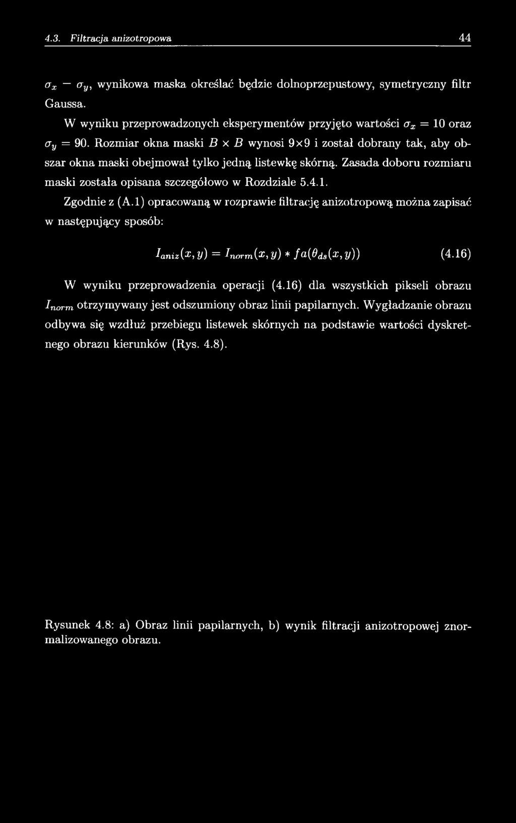 Zgodnie z (A.l) opracowaną w rozprawie filtrację anizotropową można zapisać w następujący sposób: laniz (^' i V) = Inorm (x,y) * fa{6 ds(x,y)) (4.16) W wyniku przeprowadzenia operacji (4.