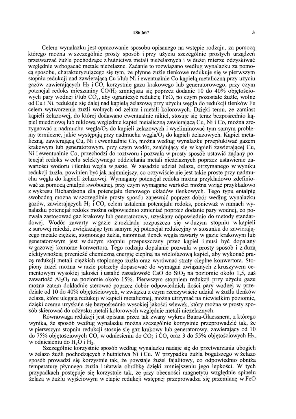 186 667 3 Celem wynalazku jest opracowanie sposobu opisanego na wstępie rodzaju, za pomocą którego można w szczególnie prosty sposób i przy użyciu szczególnie prostych urządzeń przetwarzać żużle