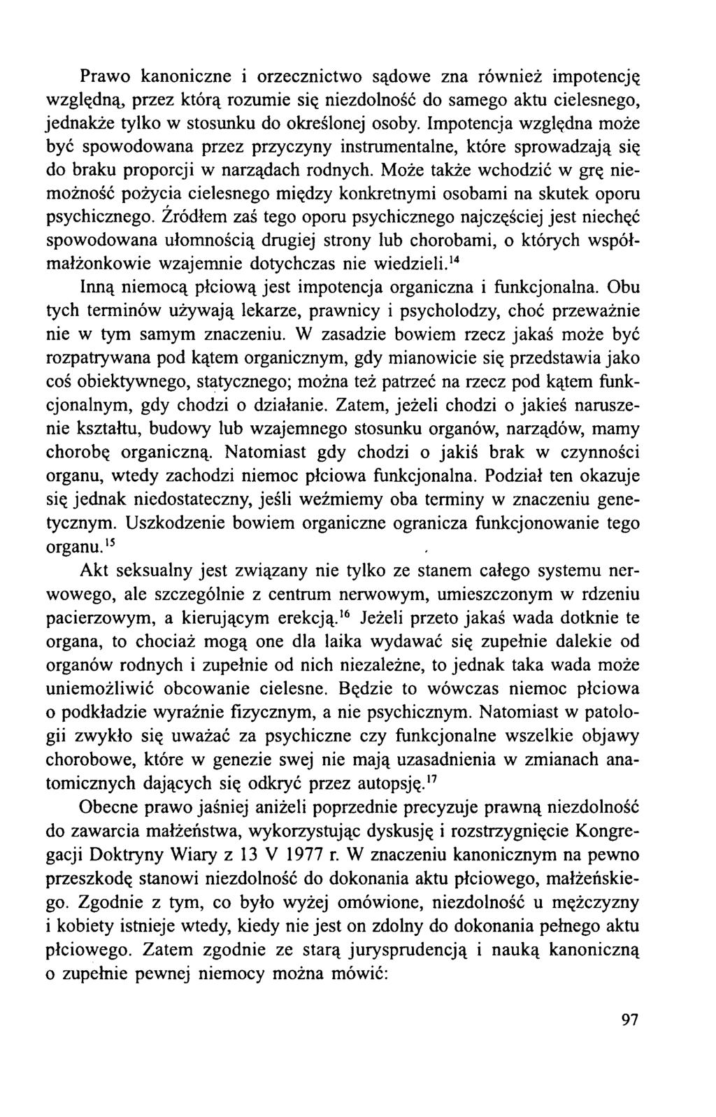 Prawo kanoniczne i orzecznictwo sądowe zna również impotencję względną, przez którą rozumie się niezdolność do samego aktu cielesnego, jednakże tylko w stosunku do określonej osoby.