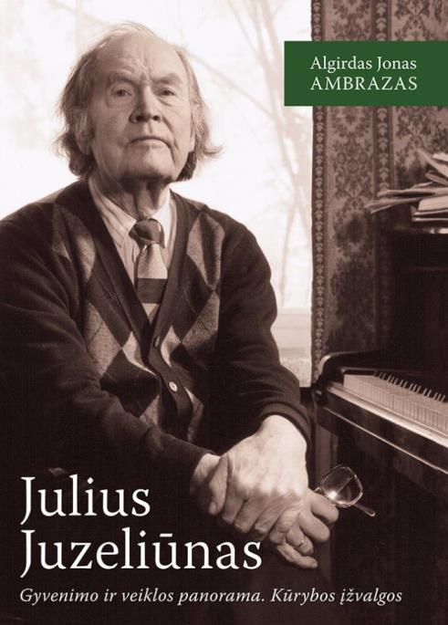 Julius Juzeliūnas : gyvenimo ir veiklos panorama, kūrybos įžvalgos : monografija / Algirdas Jonas Ambrazas. - Vilnius, 2015. - 706, [2] p.