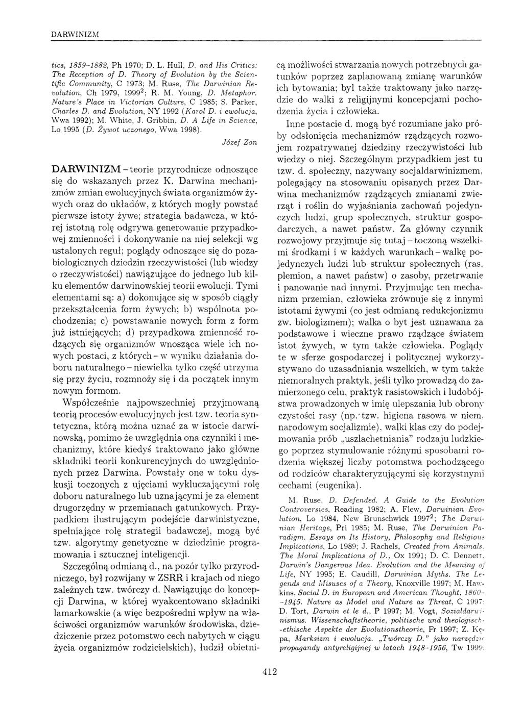 412 DARWINIZM tics, 1859-1882, Ph 1970; D. L. Hull, D. and His Critics: The Reception of D. Theory of Evolution by the Scientific Community, C 1973; M.