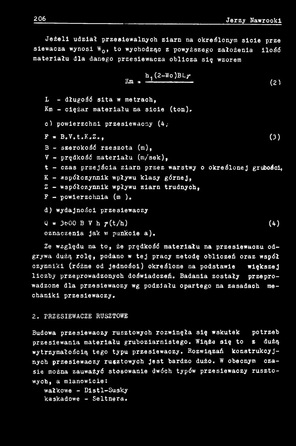 Ze względu na to, że prędkość materiału na przesiewaczu odgrywa dużą rolę, podano w tej pracy metodę obliczeń oraz współ czynniki (różne od jednośol) określone na podstawie większej liczby