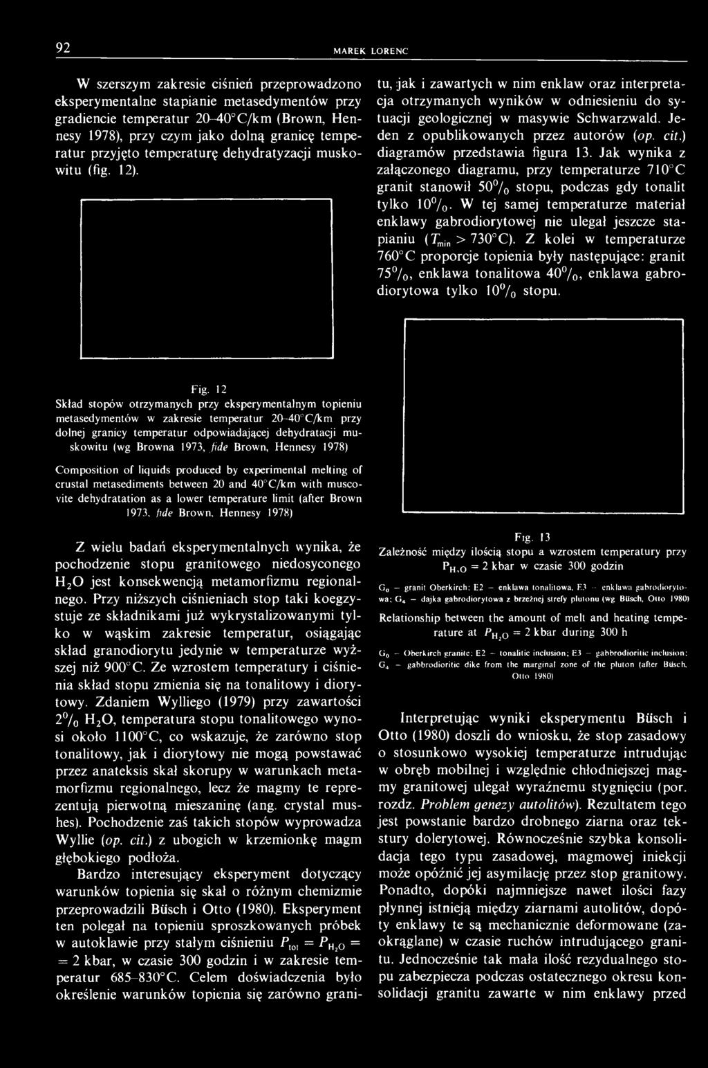 92 MAREK LORENC W szerszym zakresie ciśnień przeprowadzono eksperymentalne stapianie metasedymentów przy gradiencie temperatur 20-40 C/km (Brown, Hennesy 1978), przy czym jako dolną granicę