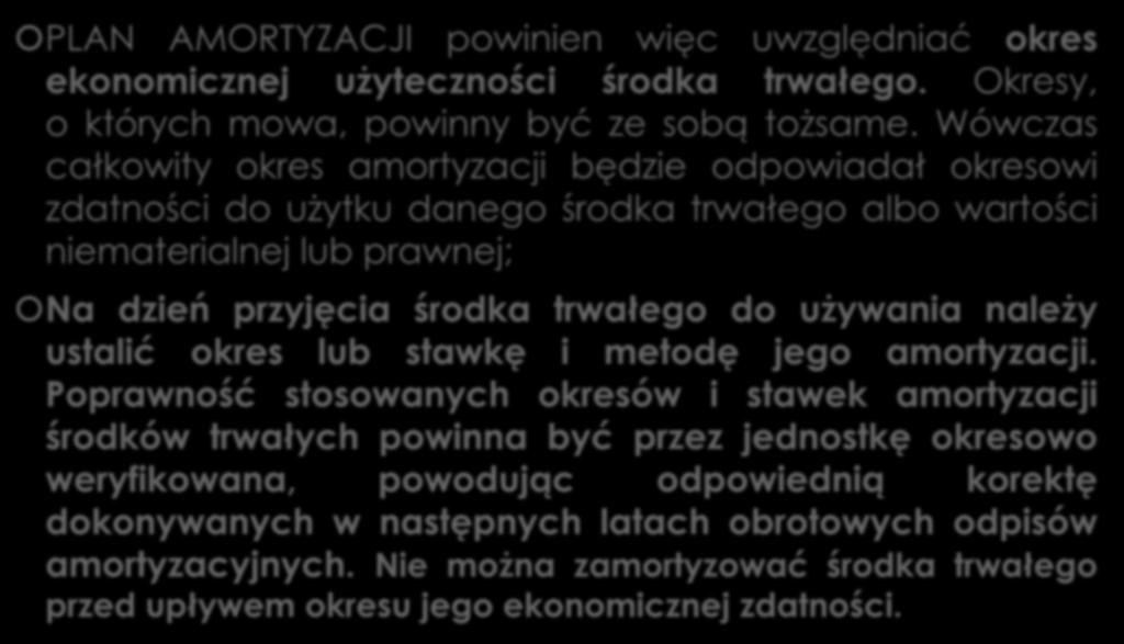 PLAN AMORTYZACJI powinien więc uwzględniać okres ekonomicznej użyteczności środka trwałego. Okresy, o których mowa, powinny być ze sobą tożsame.