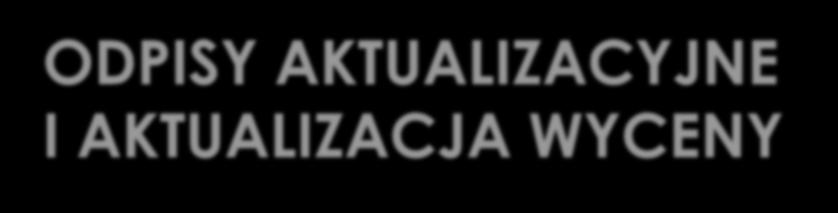 ODPISY AKTUALIZACYJNE I AKTUALIZACJA WYCENY trwała i nieodwracalna utrata wartości środka trwałego zobowiązuje przedsiębiorcę do dokonania w ewidencji odpowiednich odpisów