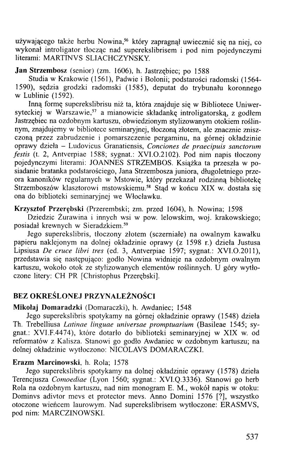 używającego także herbu Nowina,56 który zapragnął uwiecznić się na niej, co wykonał introligator tłocząc nad superekslibrisem i pod nim pojedynczymi literami: MARTIN VS SLIACHCZYNSKY.