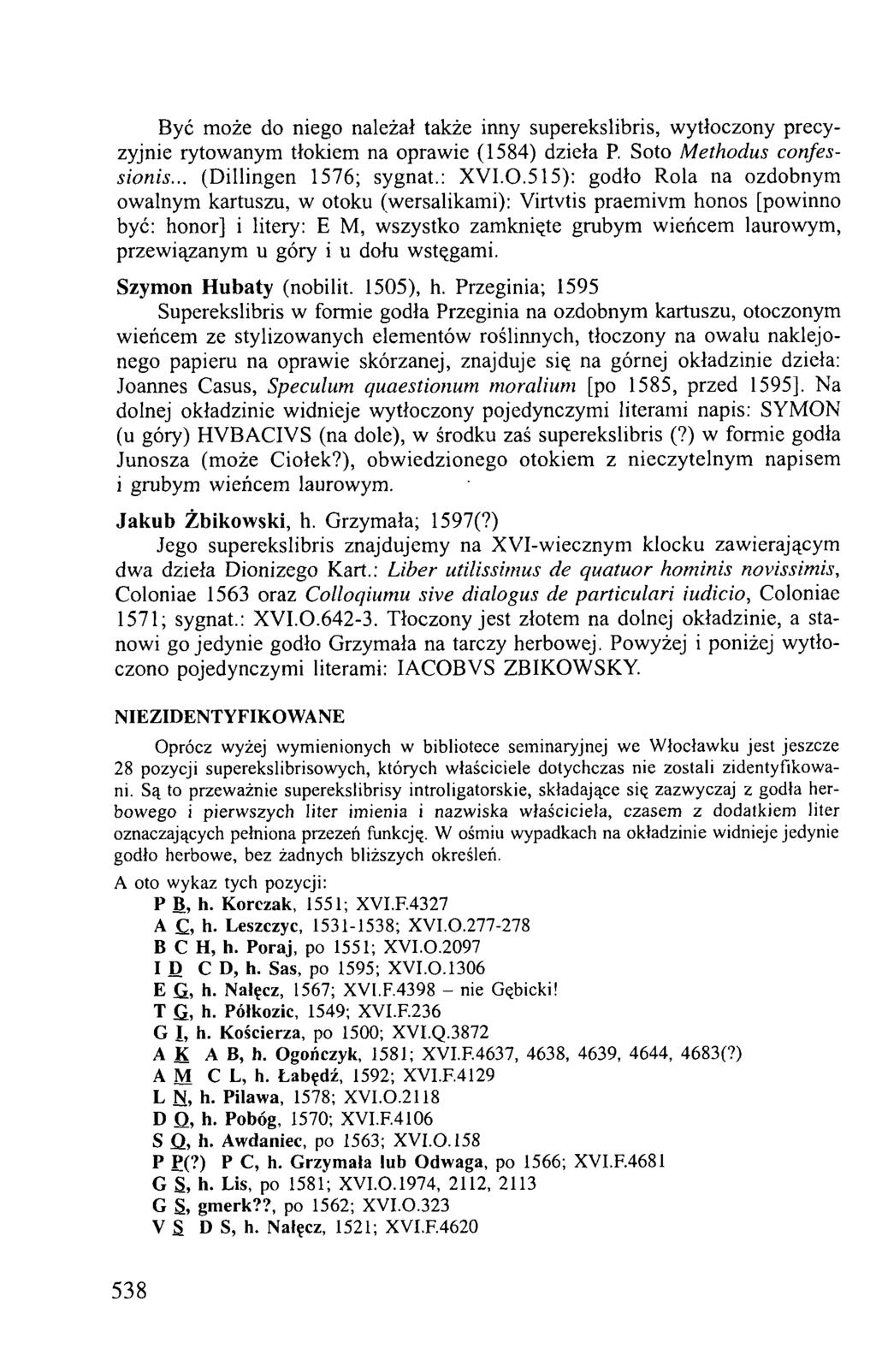 Być może do niego należał także inny superekslibris, wytłoczony precyzyjnie rytowanym tłokiem na oprawie (1584) dzieła P. Soto Methodus confessionis... (Dillingen 1576; sygnat.: XVI.0.