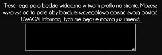 przybliży innym osobom waszą postać lub wasze zainteresowania. Pamiętajcie, że to pole nie może pozostać puste. Dobrnęliśmy do końca formularza.