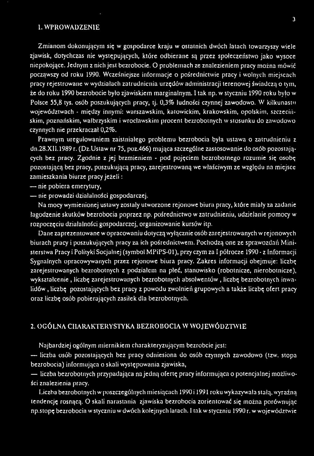 Wcześniejsze informacje o pośrednictwie pracy i wolnych miejscach pracy rejestrowane w wydziałach zatrudnienia urzędów administracji terenowej świadczą o tym, że do roku 1990 bezrobocie było