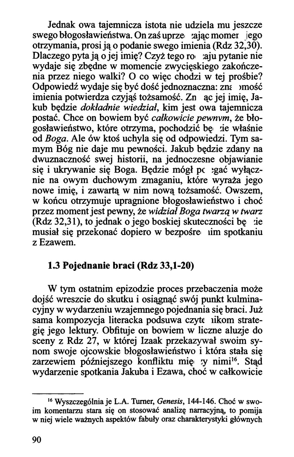 Jednak owa tajemnicza istota nie udziela mu jeszcze swego błogosławieństwa. On zaś uprzedzając moment jego otrzymania, prosi ją o podanie swego imienia (Rdz 32,30). Dlaczego pyta ją o jej imię?