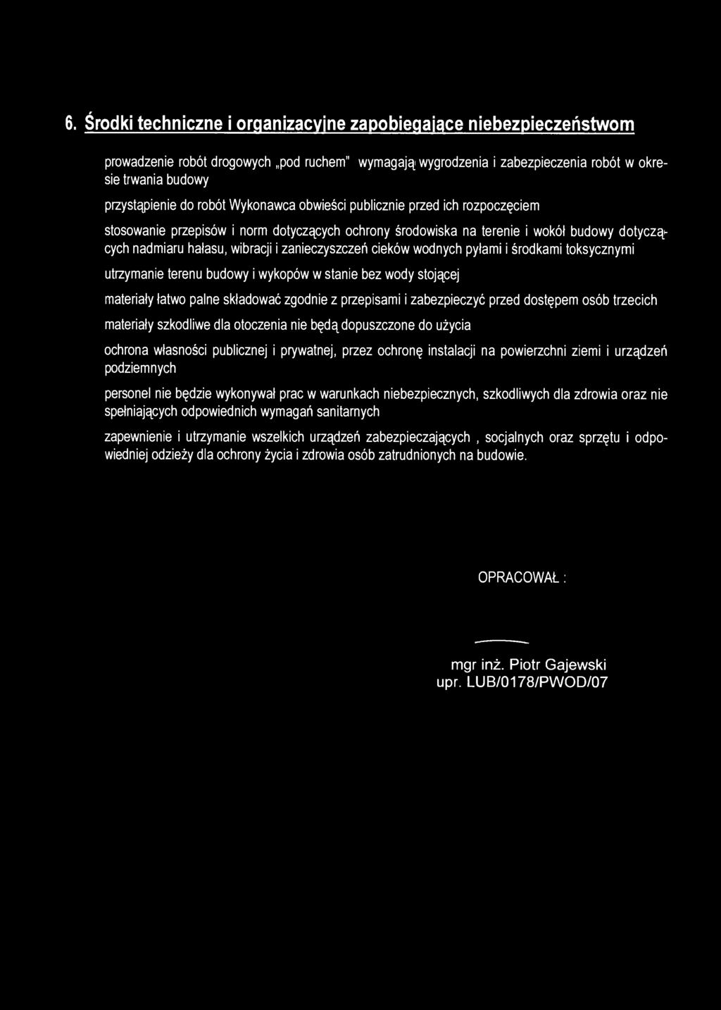 6. Środki techniczne i organizacyjne zapobiegające niebezpieczeństwom prowadzenie robót drogowych pod ruchem" wymagają wygrodzenia i zabezpieczenia robót w okresie trwania budowy przystąpienie do