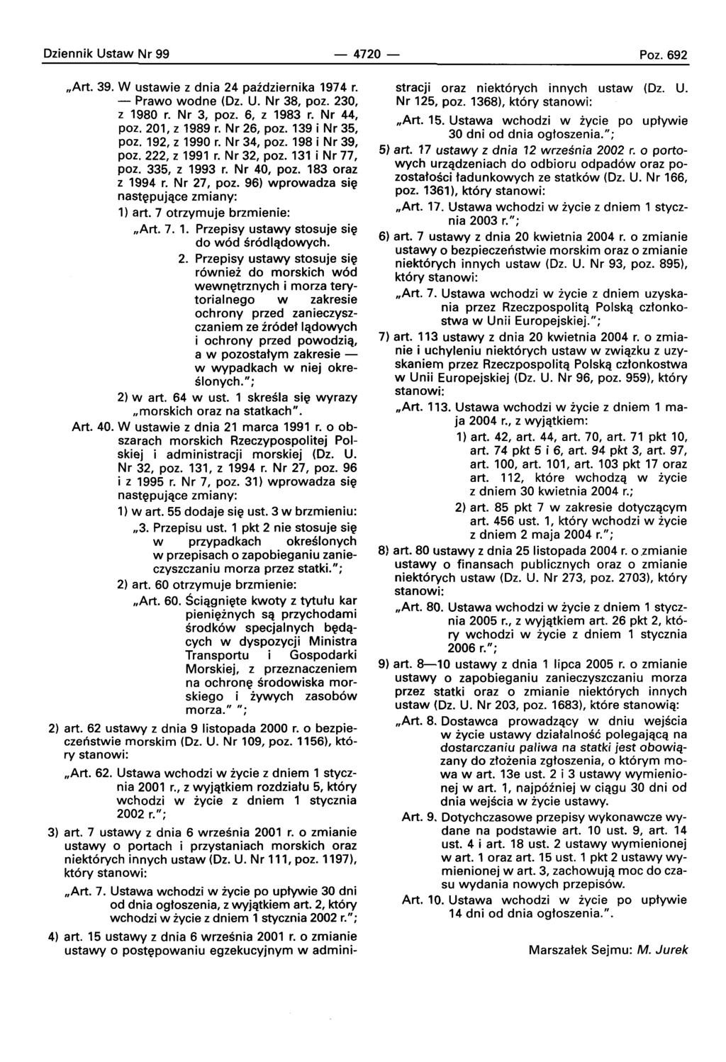 Oziennik Ustaw Nr 99-4720- Poz. 692 "Art. 39. W ustawie z dnia 24 paidziernika 1974 r. - Prawo wodne (Oz. U. Nr 38, poz. 230, z 1980 r. Nr 3, poz. 6, z 1983 r. Nr 44, poz. 201, z 1989 r. Nr 26, poz.