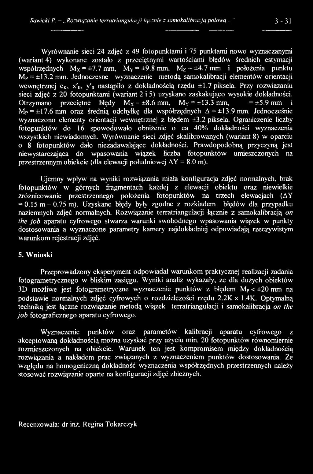 7mm, Mv = ±9.8 mm. Mz - ±4.7 mm i położenia punktu MP = ±13.2 mm. Jednoczesne wyznaczenie metodą samokalibracji elementów orientacji wewnętrznej ck, x'o, y'o nastąpiło z dokładnością rzędu ±1.