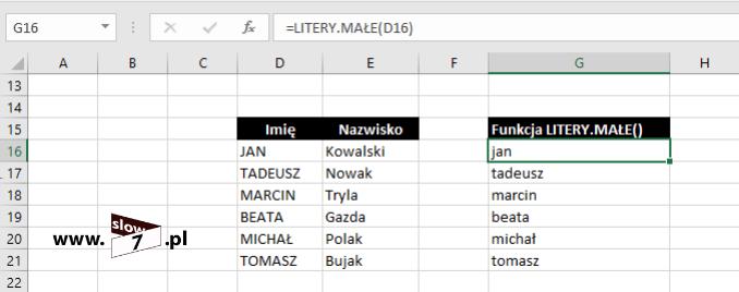 8 (Pobrane z slow7.pl) W sytuacji odwrotnej używamy funkcji: LITERY.MAŁE(adres_komórki) Analogiczny przykład z tym powyżej lecz tym razem imiona zostają zapisane za pomocą małych liter.