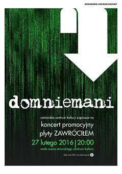 27 lutego 2016 (sobota) region Koncert: Domniemani 27-02-2016, godz. 20.00 Mała Scena Ostrowskiego Centrum Kultury, ul.